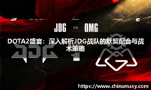 DOTA2盛宴：深入解析JDG战队的默契配合与战术策略