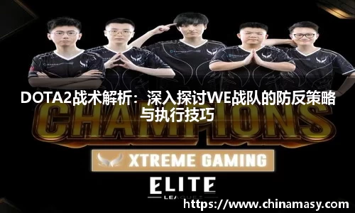 DOTA2战术解析：深入探讨WE战队的防反策略与执行技巧