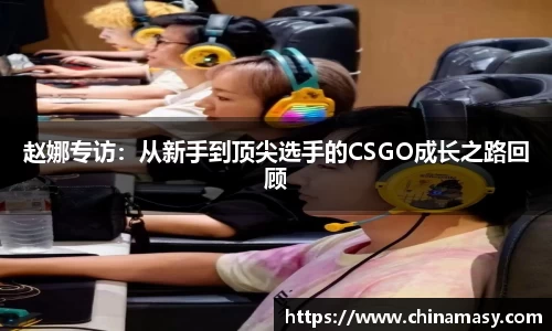 赵娜专访：从新手到顶尖选手的CSGO成长之路回顾