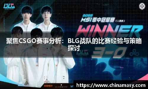 聚焦CSGO赛事分析：BLG战队的比赛经验与策略探讨