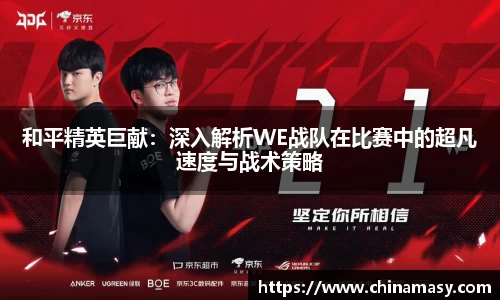 和平精英巨献：深入解析WE战队在比赛中的超凡速度与战术策略