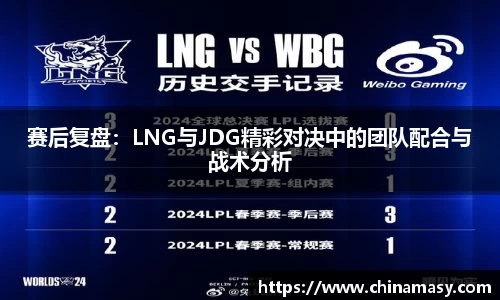 赛后复盘：LNG与JDG精彩对决中的团队配合与战术分析