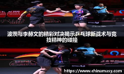 波茨与李赫文的精彩对决揭示乒乓球新战术与竞技精神的碰撞