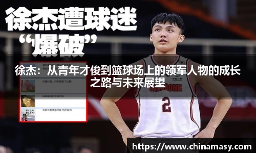 徐杰：从青年才俊到篮球场上的领军人物的成长之路与未来展望