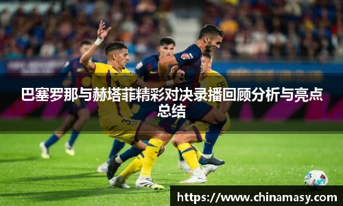 巴塞罗那与赫塔菲精彩对决录播回顾分析与亮点总结