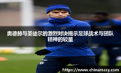 奥德赫与圣徒尔的激烈对决揭示足球战术与团队精神的较量