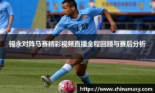 锡永对阵马赛精彩视频直播全程回顾与赛后分析